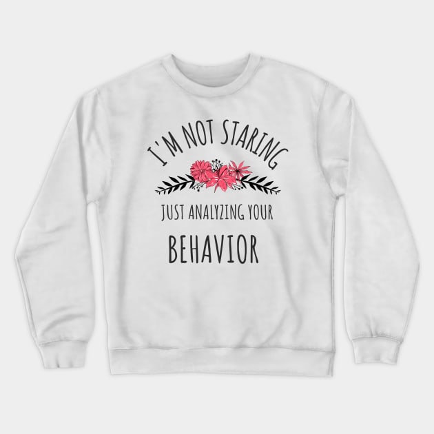 I'm Not Staring Just Analyzing Your Behavior - Gifts For ABA Therapists Crewneck Sweatshirt by GasparArts